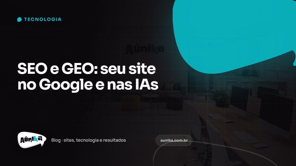 SEO e GEO: como preparar o site da sua empresa para o Google e para as IAs